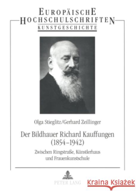 Der Bildhauer Richard Kauffungen (1854-1942): Zwischen Ringstraße, Kuenstlerhaus Und Frauenkunstschule Stieglitz, Olga 9783631522035 Peter Lang Gmbh, Internationaler Verlag Der W - książka