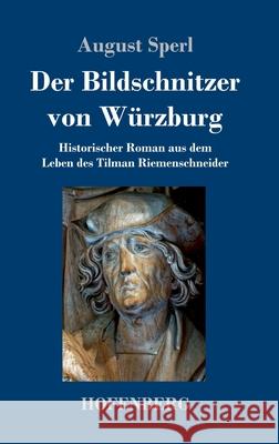 Der Bildschnitzer von Würzburg: Historischer Roman aus dem Leben des Tilman Riemenschneider August Sperl 9783743738607 Hofenberg - książka