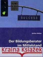 Der Bildungsberater im Mittelstand : Konsequenz für die Personalentwicklung Weber, Jochen 9783639024722 VDM Verlag Dr. Müller - książka