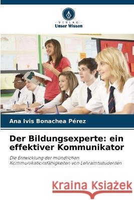 Der Bildungsexperte: ein effektiver Kommunikator Ana Ivis Bonache 9786205848791 Verlag Unser Wissen - książka