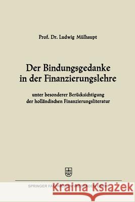 Der Bindungsgedanke in Der Finanzierungslehre: Unter Besonderer Berücksichtigung Der Holländischen Finanzierungsliteratur Mülhaupt, Ludwig 9783663127055 Gabler Verlag - książka
