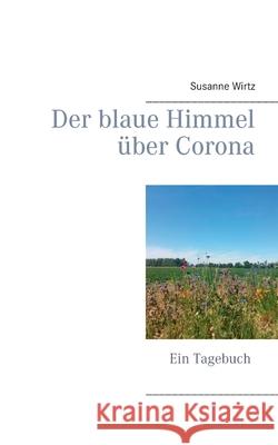 Der blaue Himmel über Corona: Ein Tagebuch Wirtz, Susanne 9783751950398 Books on Demand - książka