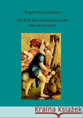 Der Blick des Christophorus oder: Was ist Christus?: Versuch einer Annäherung Romankiewicz, Brigitte 9783956120206 Opus Magnum - książka