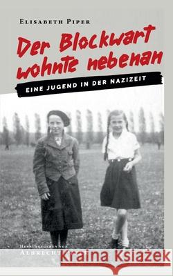 Der Blockwart wohnte nebenan: Eine Jugend in der Nazizeit Elisabeth Piper, Albrecht Piper 9783740782214 Twentysix - książka