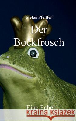 Der Bockfrosch: Eine Fabel Pfeiffer, Stefan 9783734762031 Books on Demand - książka