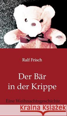 Der Bär in der Krippe Frisch, Ralf 9783743986657 Tredition Gmbh - książka