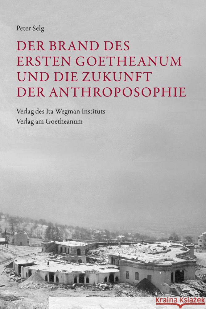 Der Brand des Ersten Goetheanum und die Zukunft der Anthroposophie Selg, Peter 9783723517154 Ita Wegman Institut - książka