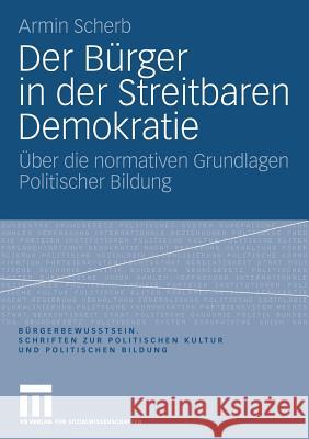 Der Bürger in Der Streitbaren Demokratie: Über Die Normativen Grundlagen Politischer Bildung Scherb, Armin 9783531160740 Vs Verlag F R Sozialwissenschaften - książka