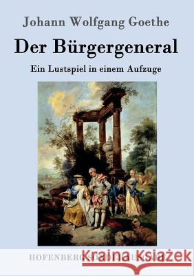 Der Bürgergeneral: Ein Lustspiel in einem Aufzuge Johann Wolfgang Goethe 9783843090506 Hofenberg - książka