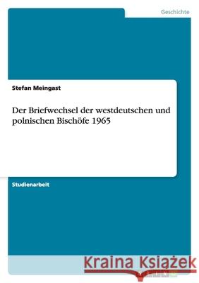 Der Briefwechsel der westdeutschen und polnischen Bischöfe 1965 Stefan Meingast 9783638772990 Grin Verlag - książka