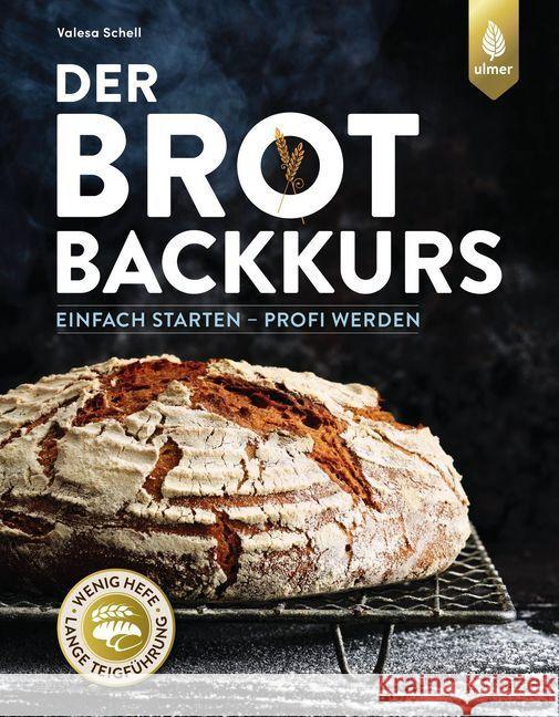 Der Brotbackkurs : Einfach starten - Profi werden. Wenig Hefe - Lange Teigführung Schell, Valesa 9783818606879 Verlag Eugen Ulmer - książka