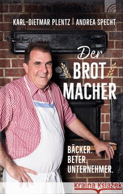 Der Brotmacher : Bäcker. Beter. Unternehmer. Plentz, Karl-Dietmar; Specht, Andrea 9783765506963 Brunnen-Verlag, Gießen - książka