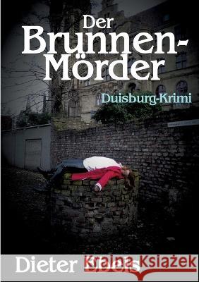 Der Brunnenm?rder: Duisburg-Krimi Dieter Ebels 9783754385623 Bod - Books on Demand - książka