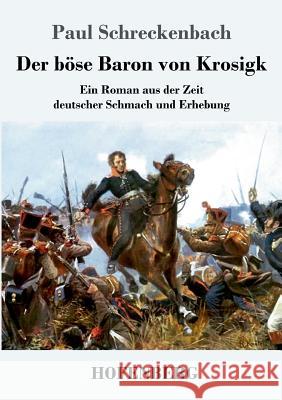 Der böse Baron von Krosigk: Ein Roman aus der Zeit deutscher Schmach und Erhebung Schreckenbach, Paul 9783743730205 Hofenberg - książka