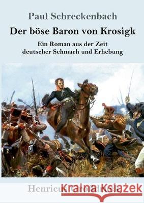 Der böse Baron von Krosigk (Großdruck): Ein Roman aus der Zeit deutscher Schmach und Erhebung Paul Schreckenbach 9783847834304 Henricus - książka