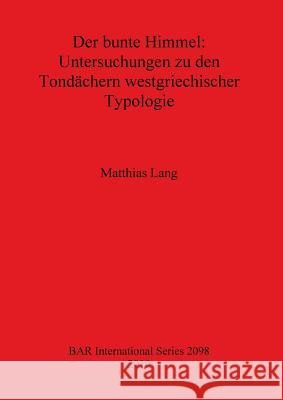 Der Bunte Himmel: Untersuchungen Zu Den Tondachern Westgriechischer Typologie Lang, Matthias 9781407305745 British Archaeological Reports - książka