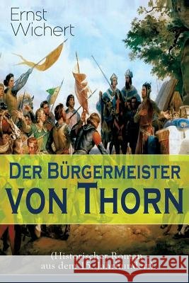Der Bürgermeister von Thorn (Historischer Roman aus dem 15. Jahrhundert): Rittergeschichte - Die Zeit des Deutschen Ordens in Ostpreußen (Ein Klassike Wichert, Ernst 9788026855217 E-Artnow - książka