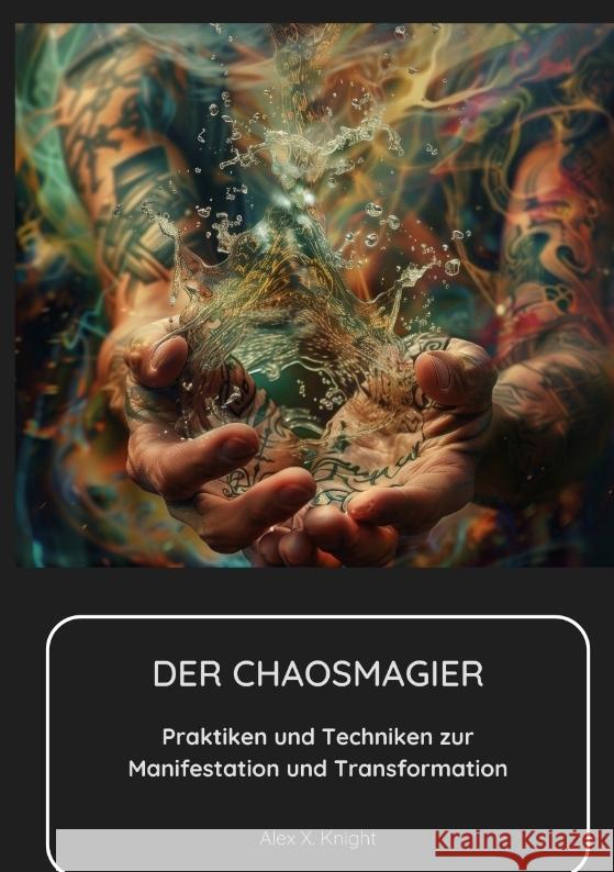 Der Chaosmagier: Praktiken und Techniken zur Manifestation und Transformation Alex X. Knight 9783384215024 Tredition Gmbh - książka