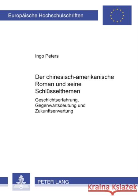 Der Chinesisch-Amerikanische Roman Und Seine Schluesselthemen: Geschichtserfahrung, Gegenwartsdeutung Und Zukunftserwartung Peters, Ingo 9783631555644 Peter Lang Gmbh, Internationaler Verlag Der W - książka