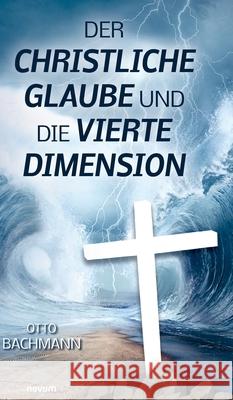 Der christliche Glaube und die vierte Dimension Otto Bachmann 9783991468936 Novum Pro - książka