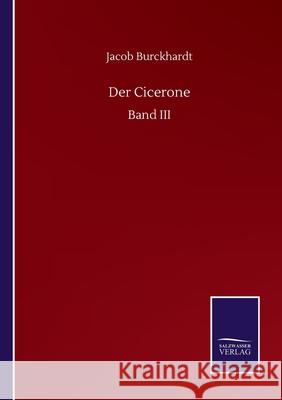 Der Cicerone: Band III Jacob Burckhardt 9783752508048 Salzwasser-Verlag Gmbh - książka