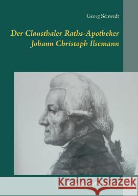 Der Clausthaler Raths-Apotheker Johann Christoph Ilsemann: Chemiker und Mineraloge Georg Schwedt 9783748182627 Books on Demand - książka