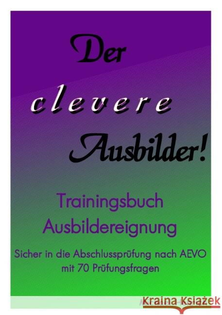 Der clevere Ausbilder! - Trainingsbuch Ausbildereignung : sicher in die Abschlussprüfung nach AEVO mit 70 Prüfungsfragen Henrich, Michael 9783844245707 epubli - książka