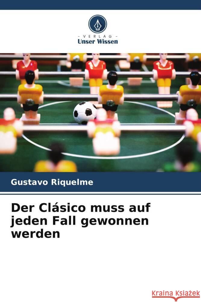 Der Clásico muss auf jeden Fall gewonnen werden Riquelme, Gustavo 9786206341291 Verlag Unser Wissen - książka