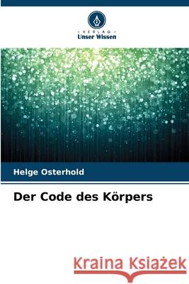 Der Code des Körpers Osterhold, Helge 9786202336642 Verlag Unser Wissen - książka