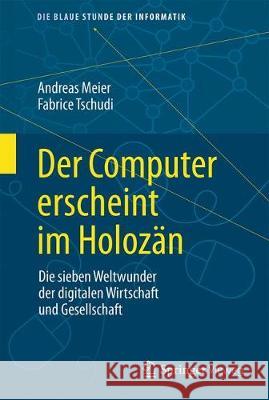 Der Computer Erscheint Im Holozän: Die Sieben Weltwunder Der Digitalen Wirtschaft Und Gesellschaft Meier, Andreas 9783658323295 Springer Vieweg - książka