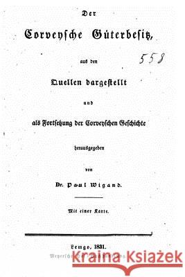 Der corveysche Güterbesitz aus den Quellen dargestellt und als Fortsetzung der corveyschen Geschichte herausgegeben Wigand, Paul 9781523226177 Createspace Independent Publishing Platform - książka