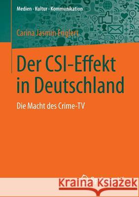 Der Csi-Effekt in Deutschland: Die Macht Des Crime-TV Englert, Carina Jasmin 9783658024147 Springer vs - książka