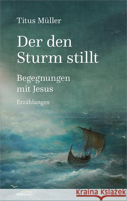 Der den Sturm stillt : Begegnungen mit Jesus. Erzählungen Müller, Titus 9783957340412 Gerth Medien - książka