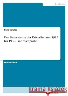 Der Deserteur in der Kriegsliteratur 1919 bis 1930. Eine Stichprobe Hans Schulze 9783346451927 Grin Verlag - książka