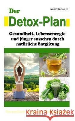 Der Detox-Plan: Gesundheit, Lebensenergie und jünger aussehen durch natürliche Entgiftung [WISSEN KOMPAKT] Iatroudakis, Michael 9781505220735 Createspace Independent Publishing Platform - książka