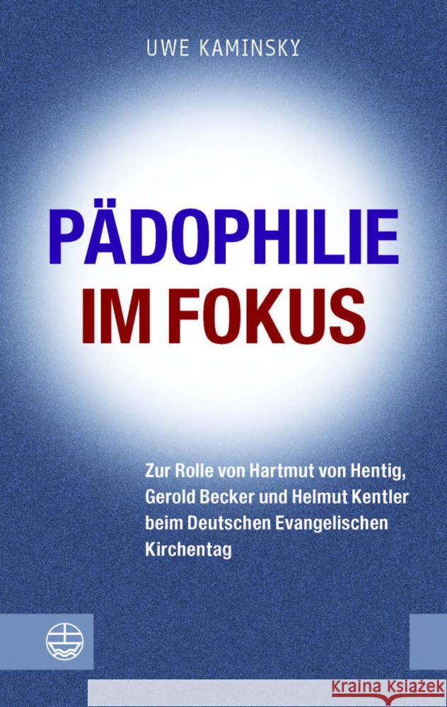 Der Deutsche Evangelische Kirchentag ALS Forum Fur Padophilie?: Zur Rolle Von Hartmut Von Hentig, Gerold Becker Und Helmut Kentler Im Deutschen Protes Uwe Kaminsky 9783374077427 Evangelische Verlagsanstalt - książka