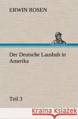 Der Deutsche Lausbub in Amerika - Teil 3 Rosen, Erwin 9783847265818 TREDITION CLASSICS - książka