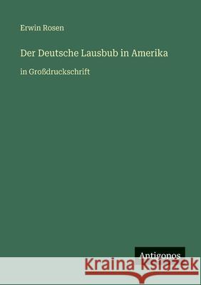Der Deutsche Lausbub in Amerika: in Gro?druckschrift Erwin Rosen 9783566030667 Antigonos Verlag - książka
