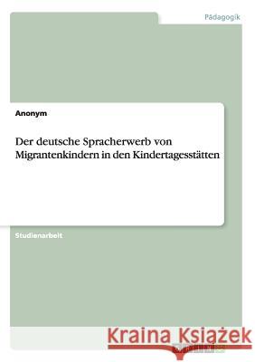 Der deutsche Spracherwerb von Migrantenkindern in den Kindertagesstätten Anonym 9783668185852 Grin Verlag - książka