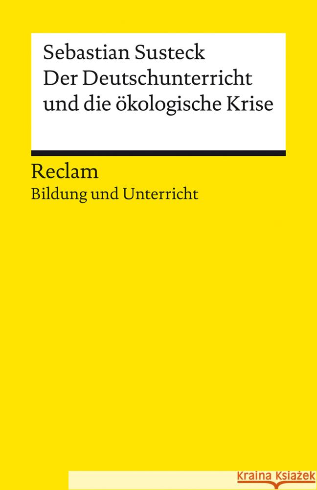 Der Deutschunterricht und die ökologische Krise. Literatur und Medien im Anthropozän Susteck, Sebastian 9783150146330 Reclam, Ditzingen - książka