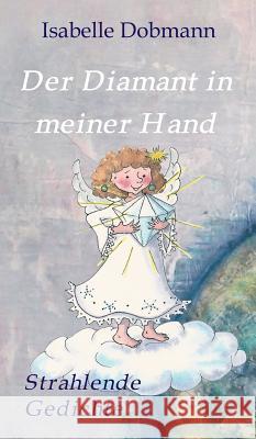 Der Diamant in meiner Hand: Strahlende Gedichte Dobmann, Isabelle 9783746999302 Tredition Gmbh - książka