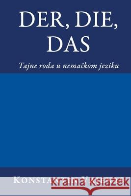 Der, Die, Das: tajne roda u nemačkom jeziku Constantin Vayenas, Pavle Ćosic, Milena Visnjic 9783952506479 Constantin Vayenas - książka