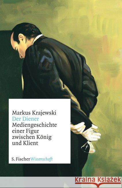 Der Diener : Mediengeschichte einer Figur zwischen König und Klient Krajewski, Markus   9783100381989 Fischer (S.), Frankfurt - książka