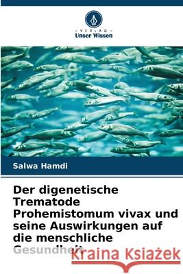 Der digenetische Trematode Prohemistomum vivax und seine Auswirkungen auf die menschliche Gesundheit Hamdi, Salwa 9786209363368 Verlag Unser Wissen - książka