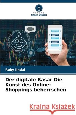 Der digitale Basar Die Kunst des Online-Shoppings beherrschen Ruby Jindal 9786207898138 Verlag Unser Wissen - książka