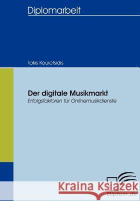 Der digitale Musikmarkt: Erfolgsfaktoren für Onlinemusikdienste Kouretsidis, Takis 9783836653770 Diplomica - książka