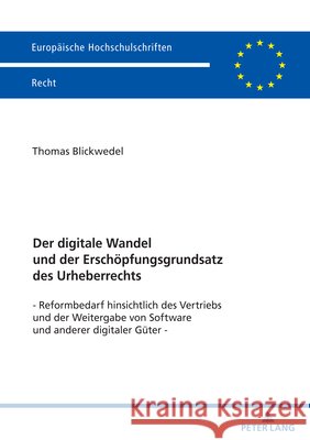 Der digitale Wandel und der Ersch?pfungsgrundsatz des Urheberrechts; Reformbedarf hinsichtlich des Vertriebs und der Weitergabe von Software und ander Thomas Blickwedel 9783631903599 Peter Lang D - książka