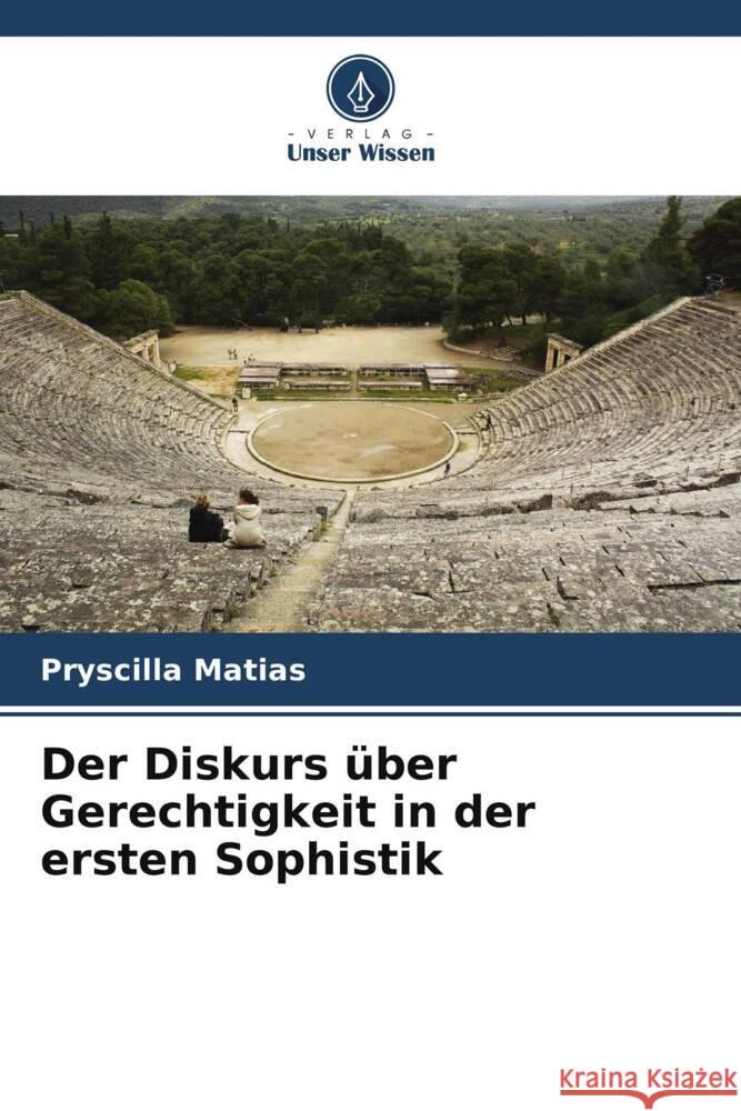 Der Diskurs über Gerechtigkeit in der ersten Sophistik Matias, Pryscilla 9786207093014 Verlag Unser Wissen - książka