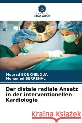 Der distale radiale Ansatz in der interventionellen Kardiologie Mourad Boukheloua Mohamed Berrehal  9786206251750 Verlag Unser Wissen - książka