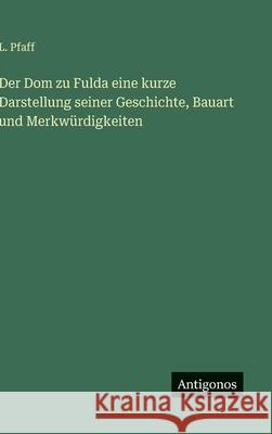 Der Dom zu Fulda eine kurze Darstellung seiner Geschichte, Bauart und Merkw?rdigkeiten L. Pfaff 9783563677308 Antigonos Verlag - książka